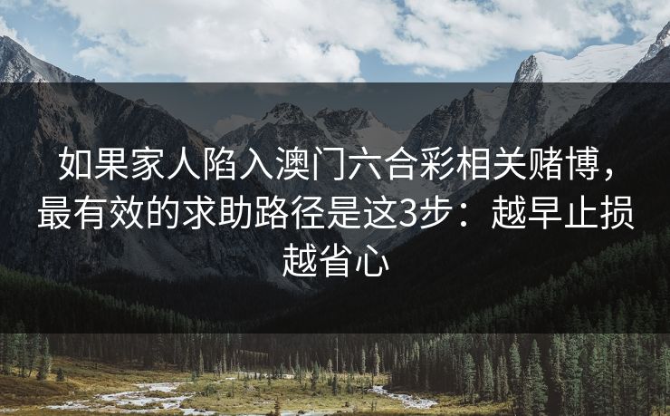 如果家人陷入澳门六合彩相关赌博，最有效的求助路径是这3步：越早止损越省心