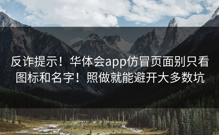 反诈提示！华体会app仿冒页面别只看图标和名字！照做就能避开大多数坑